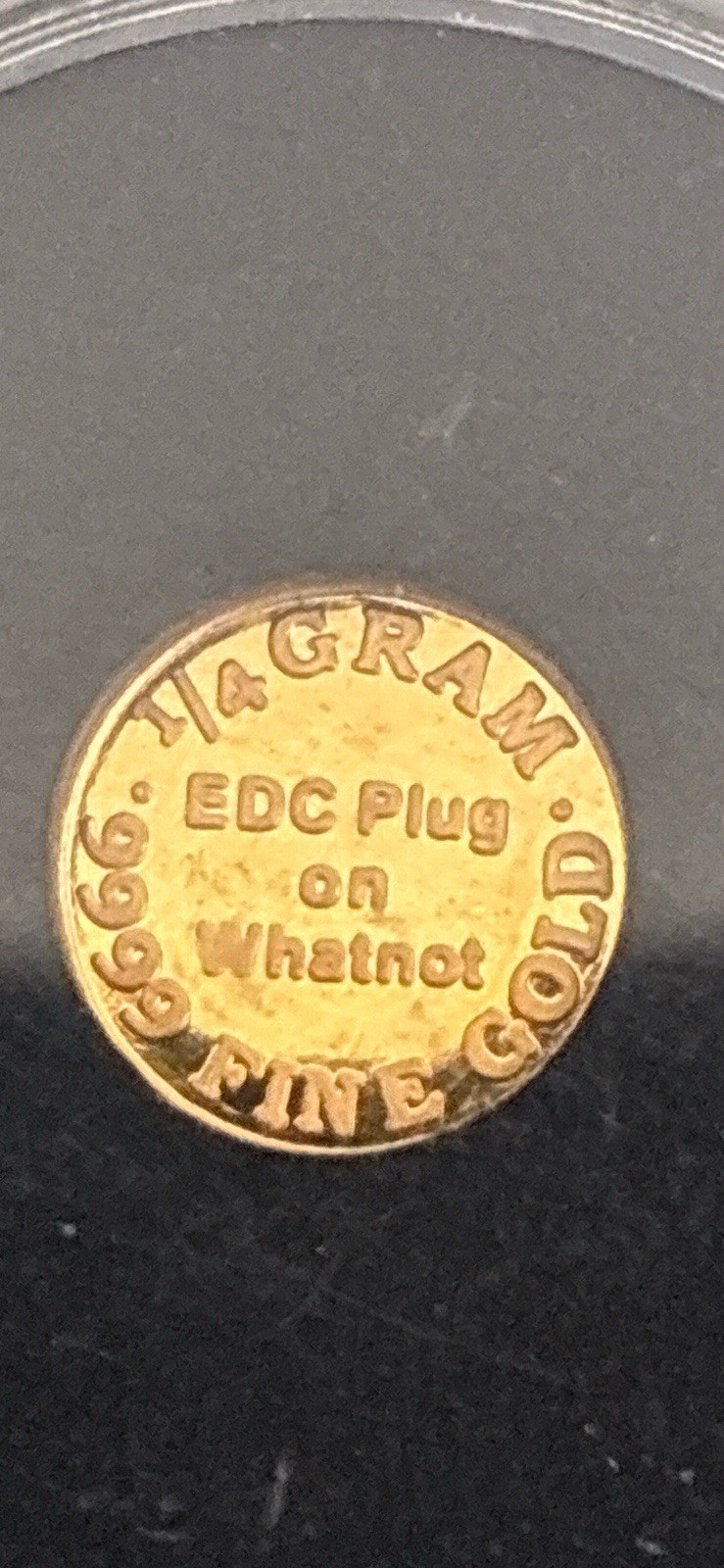 EDC PLUG 1/4 GRAM .9999 FINE GOLD ROUND WHATNOT ROUND IN SEALED CAPSULE